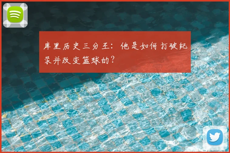 库里历史三分王：他是如何打破纪录并改变篮球的？