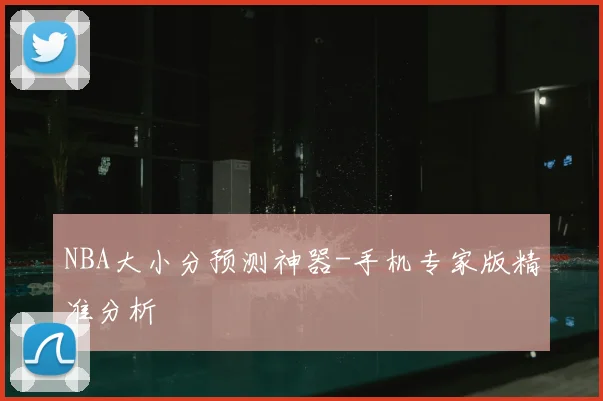 NBA大小分预测神器-手机专家版精准分析