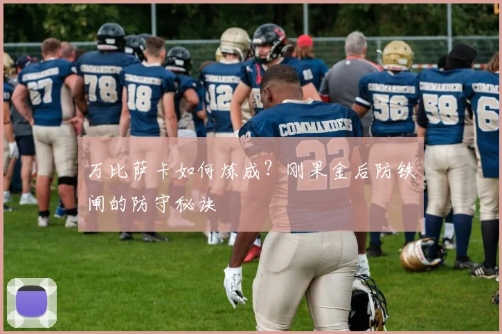 万比萨卡如何炼成?刚果金后防铁闸的防守秘诀