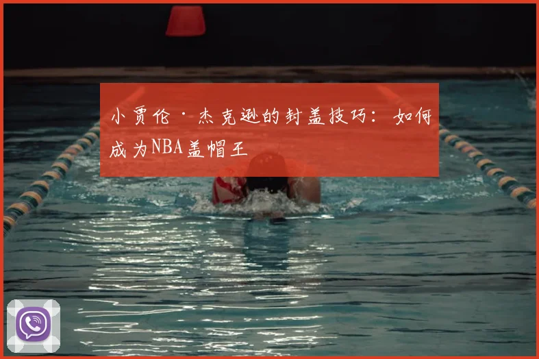 小贾伦·杰克逊的封盖技巧：如何成为NBA盖帽王