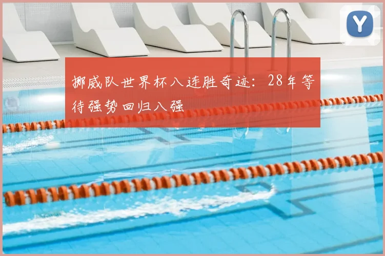 挪威队世界杯八连胜奇迹:28年等待强势回归八强