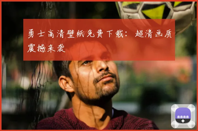 勇士高清壁纸免费下载：超清画质震撼来袭