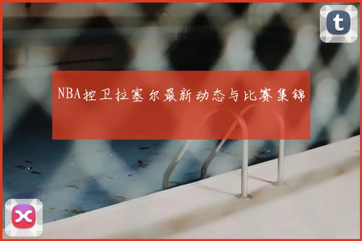 NBA控卫拉塞尔最新动态与比赛集锦
