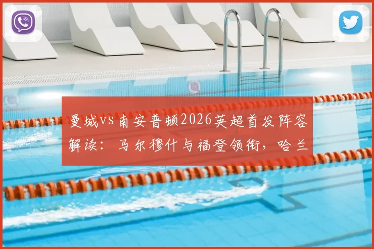 曼城vs南安普顿2026英超首发阵容解读：马尔穆什与福登领衔，哈兰德为何替补待命？战术看点深度剖析